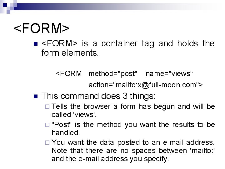 <FORM> n <FORM> is a container tag and holds the form elements. <FORM method="post"