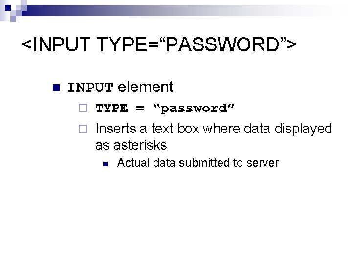 <INPUT TYPE=“PASSWORD”> n INPUT element ¨ TYPE = “password” ¨ Inserts a text box