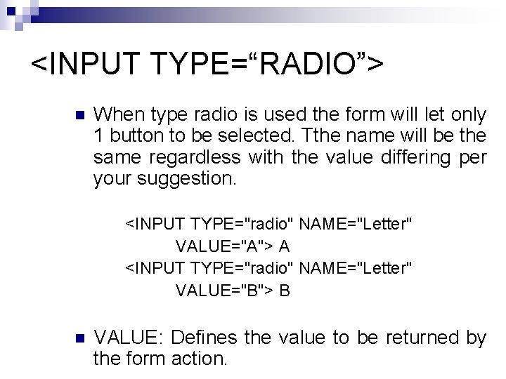 <INPUT TYPE=“RADIO”> n When type radio is used the form will let only 1
