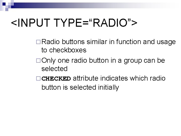 <INPUT TYPE=“RADIO”> ¨ Radio buttons similar in function and usage to checkboxes ¨ Only