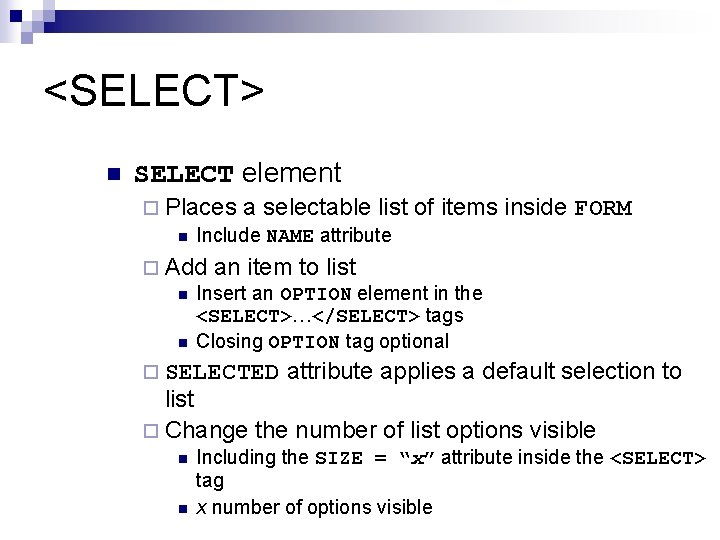 <SELECT> n SELECT element ¨ Places a selectable list n Include NAME attribute of