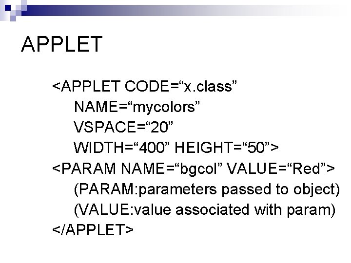 APPLET <APPLET CODE=“x. class” NAME=“mycolors” VSPACE=“ 20” WIDTH=“ 400” HEIGHT=“ 50”> <PARAM NAME=“bgcol” VALUE=“Red”>