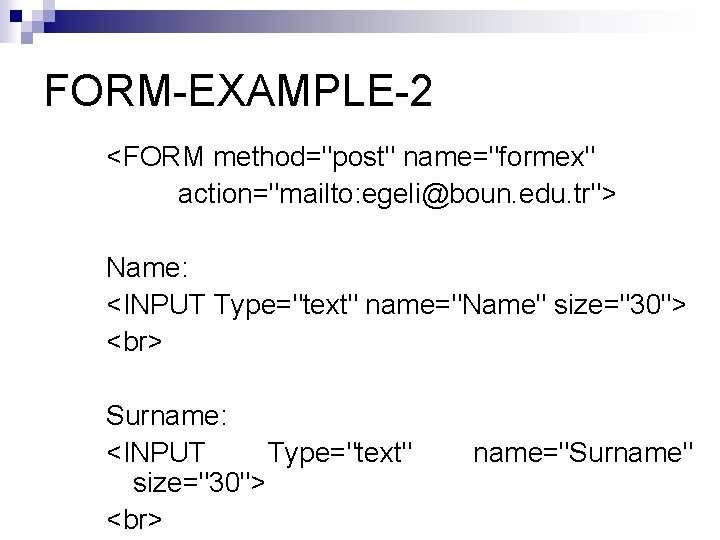 FORM-EXAMPLE-2 <FORM method="post" name="formex" action="mailto: egeli@boun. edu. tr"> Name: <INPUT Type="text" name="Name" size="30"> Surname:
