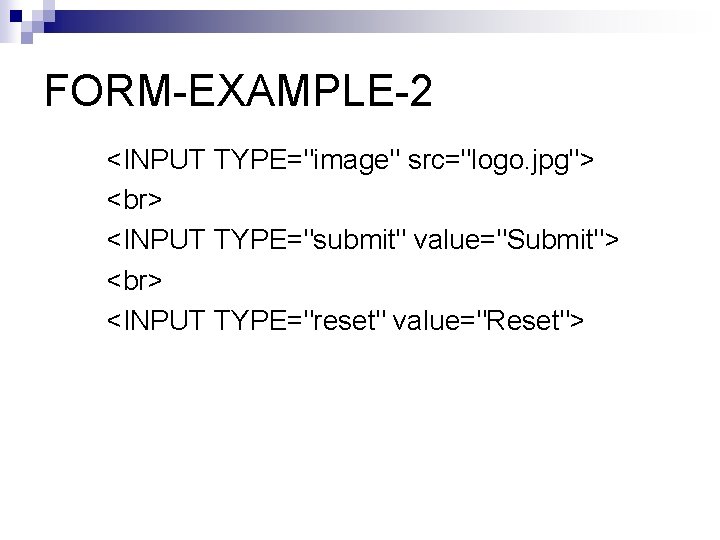 FORM-EXAMPLE-2 <INPUT TYPE="image" src="logo. jpg"> <INPUT TYPE="submit" value="Submit"> <INPUT TYPE="reset" value="Reset"> 