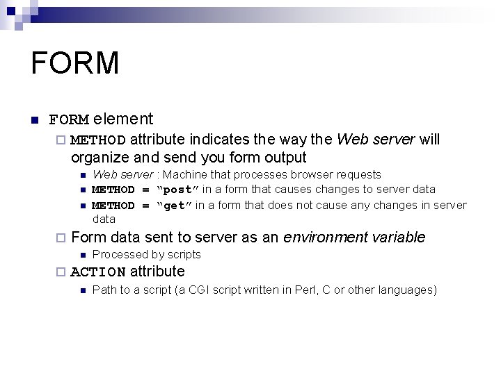 FORM n FORM element ¨ METHOD attribute indicates the way the Web server will
