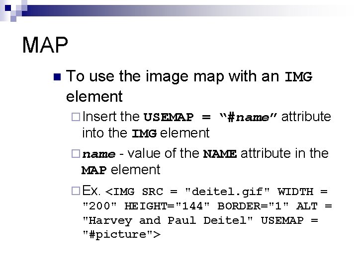 MAP n To use the image map with an IMG element ¨ Insert the