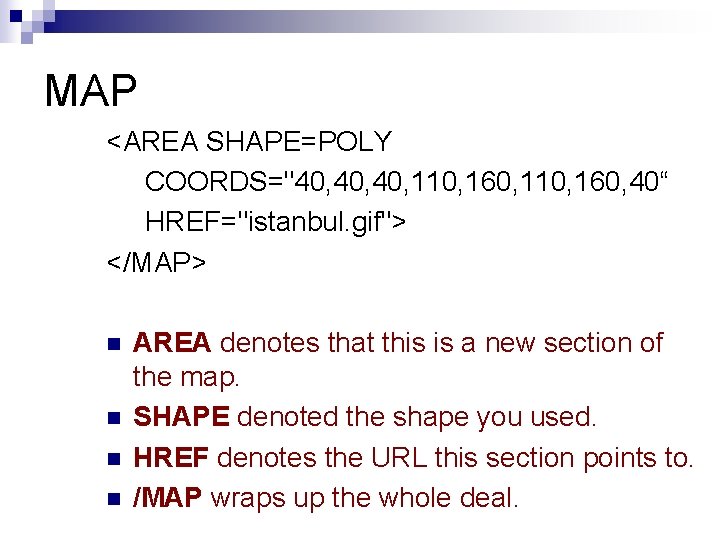 MAP <AREA SHAPE=POLY COORDS="40, 40, 110, 160, 40“ HREF="istanbul. gif"> </MAP> n n AREA