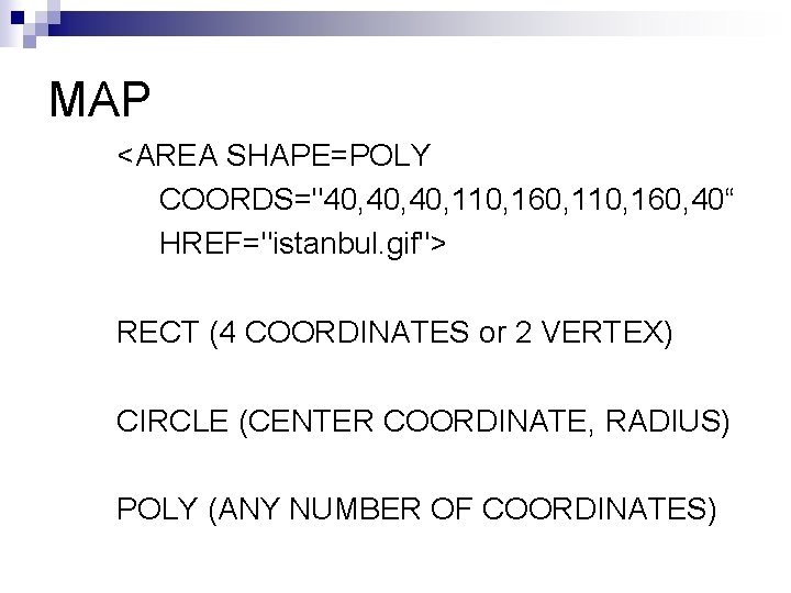 MAP <AREA SHAPE=POLY COORDS="40, 40, 110, 160, 40“ HREF="istanbul. gif"> RECT (4 COORDINATES or