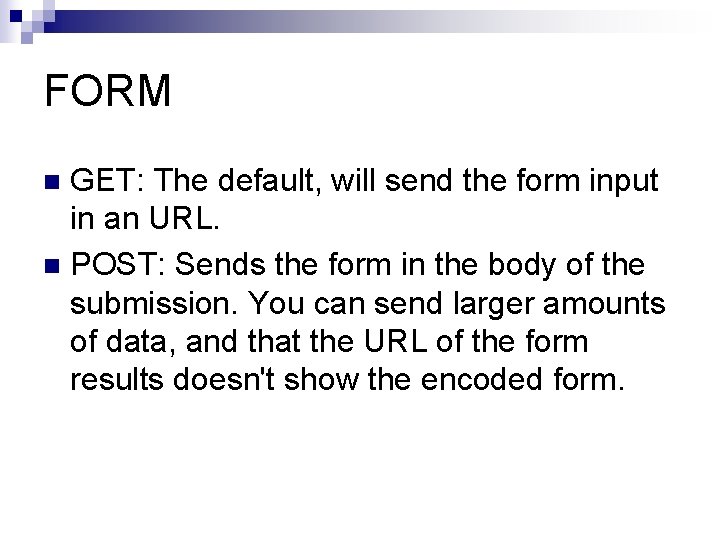 FORM GET: The default, will send the form input in an URL. n POST: