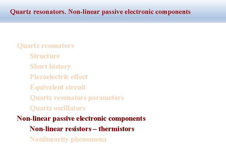Quartz resonators. Non-linear passive electronic components Quartz resonators Structure Short history Piezoelectric effect Equivalent