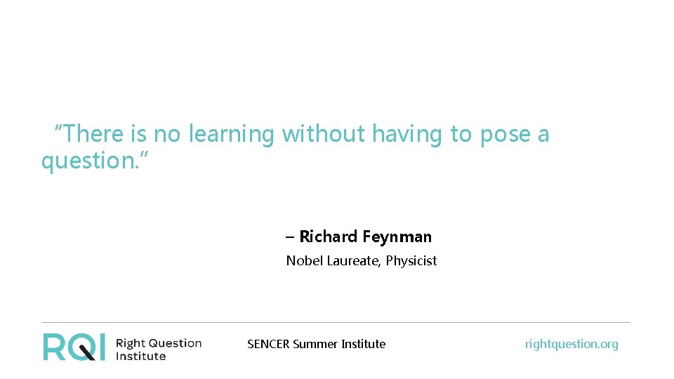 “There is no learning without having to pose a question. ” – Richard Feynman