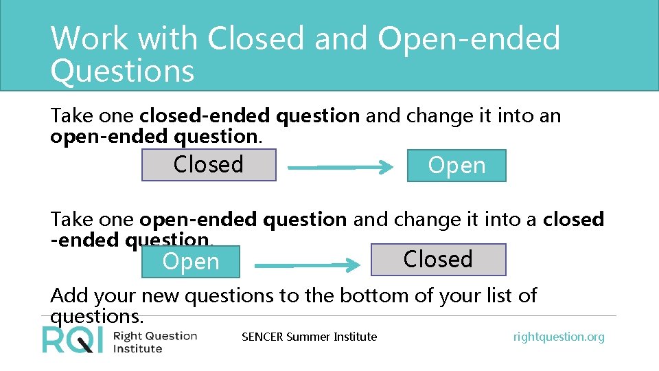 Work with Closed and Open-ended Questions Take one closed-ended question and change it into