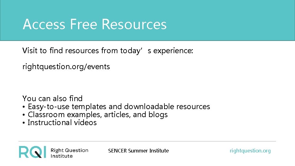 Access Free Resources Visit to find resources from today’s experience: rightquestion. org/events You can
