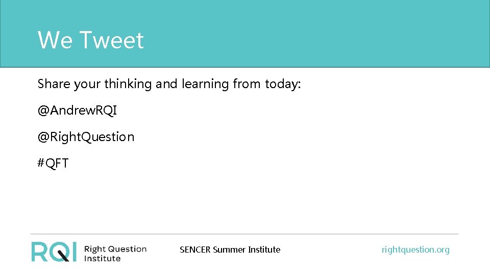 We Tweet Share your thinking and learning from today: @Andrew. RQI @Right. Question #QFT