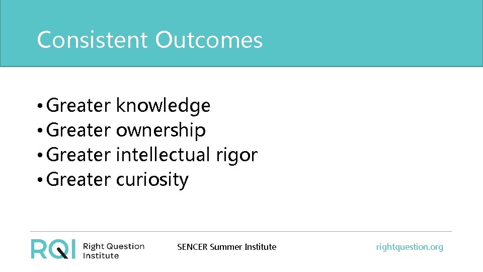 Consistent Outcomes • Greater knowledge • Greater ownership • Greater intellectual rigor • Greater