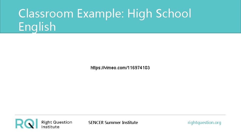 Classroom Example: High School English https: //vimeo. com/116974103 SENCER Summer Institute rightquestion. org 