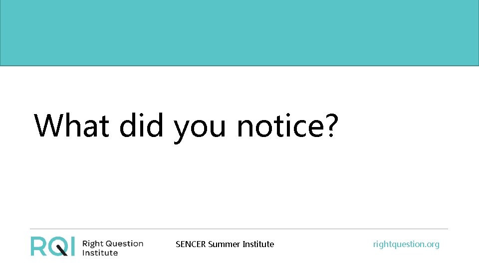 What did you notice? SENCER Summer Institute rightquestion. org 