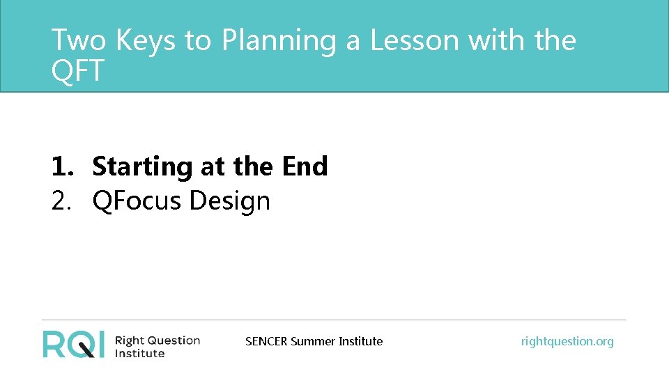 Two Keys to Planning a Lesson with the QFT 1. Starting at the End