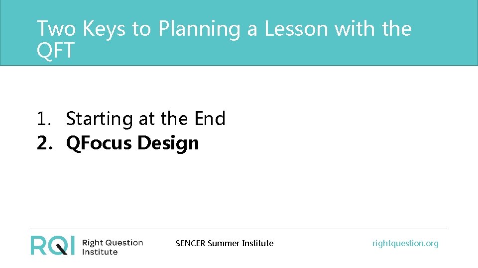 Two Keys to Planning a Lesson with the QFT 1. Starting at the End