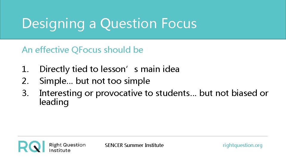 Designing a Question Focus An effective QFocus should be 1. 2. 3. Directly tied