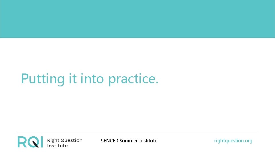 Putting it into practice. SENCER Summer Institute rightquestion. org 