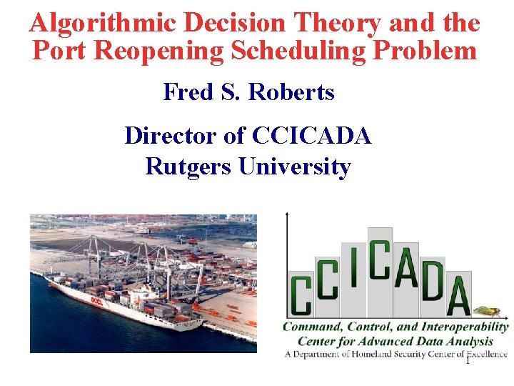 Algorithmic Decision Theory and the Port Reopening Scheduling Problem Fred S. Roberts Director of