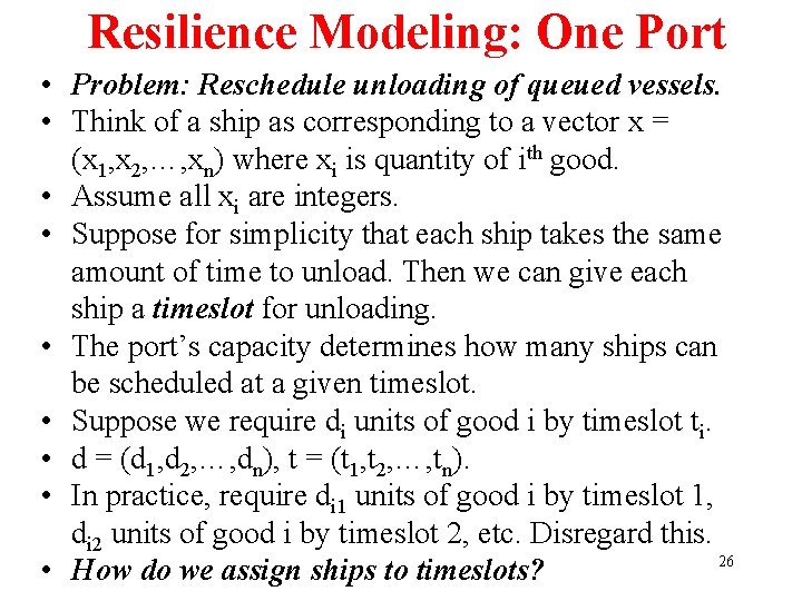 Resilience Modeling: One Port • Problem: Reschedule unloading of queued vessels. • Think of