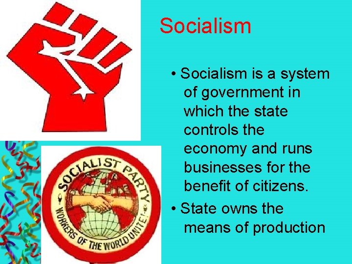 Socialism • Socialism is a system of government in which the state controls the