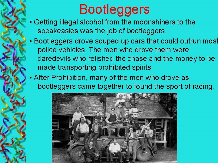 Bootleggers • Getting illegal alcohol from the moonshiners to the speakeasies was the job