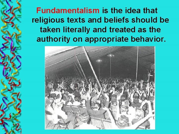 Fundamentalism is the idea that religious texts and beliefs should be taken literally and