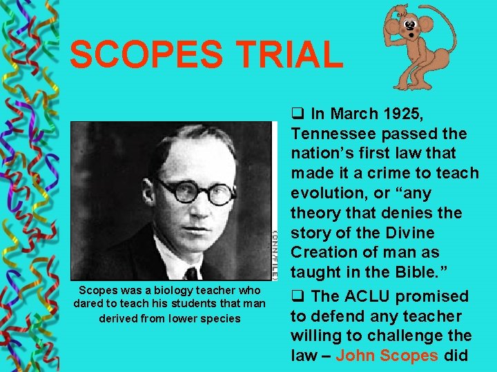 SCOPES TRIAL Scopes was a biology teacher who dared to teach his students that