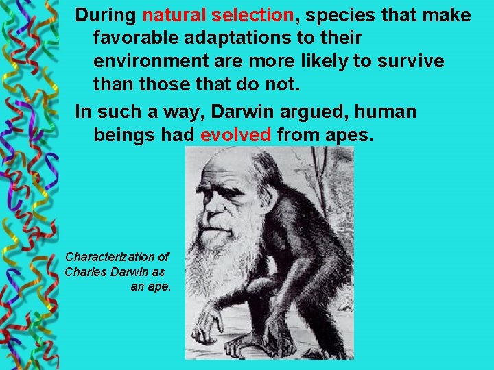 During natural selection, species that make favorable adaptations to their environment are more likely