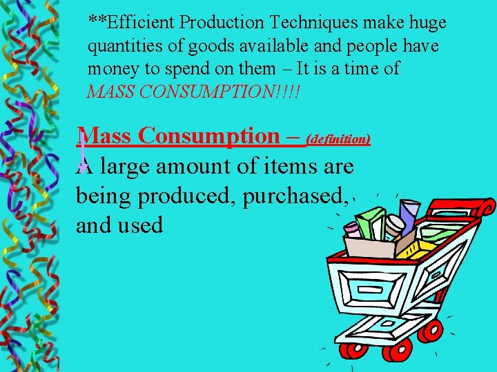 **Efficient Production Techniques make huge quantities of goods available and people have money to