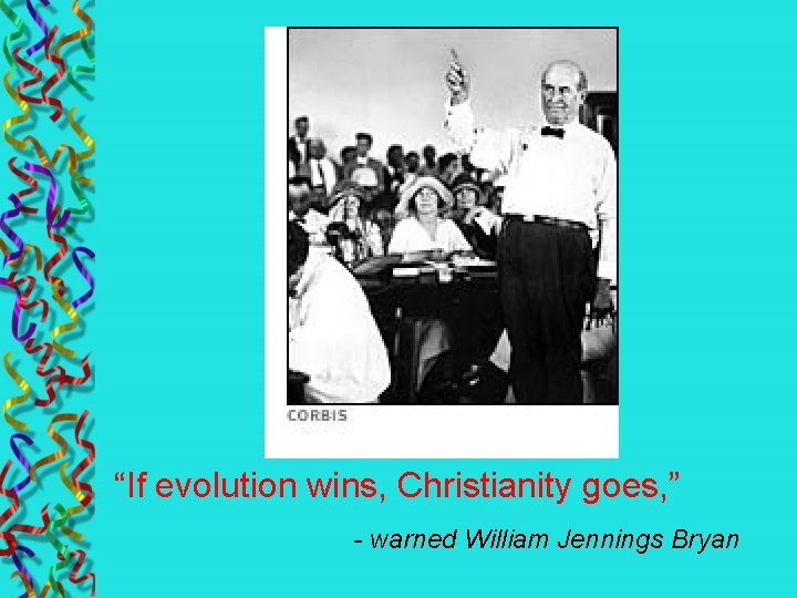 “If evolution wins, Christianity goes, ” - warned William Jennings Bryan 