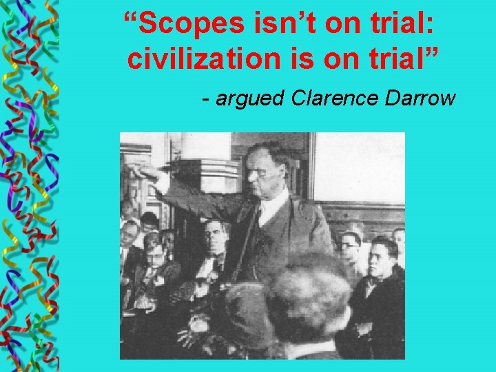 “Scopes isn’t on trial: civilization is on trial” - argued Clarence Darrow 