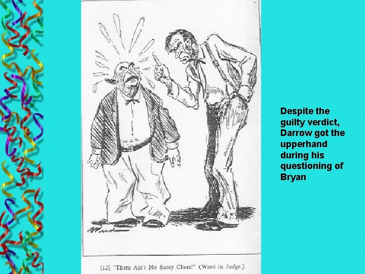 Despite the guilty verdict, Darrow got the upperhand during his questioning of Bryan 