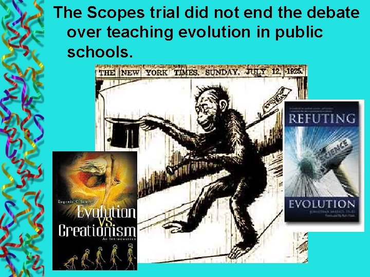 The Scopes trial did not end the debate over teaching evolution in public schools.