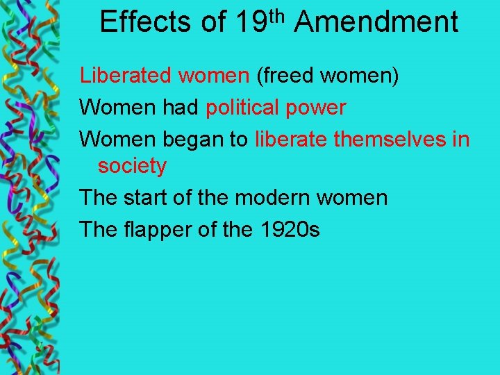 Effects of 19 th Amendment Liberated women (freed women) Women had political power Women