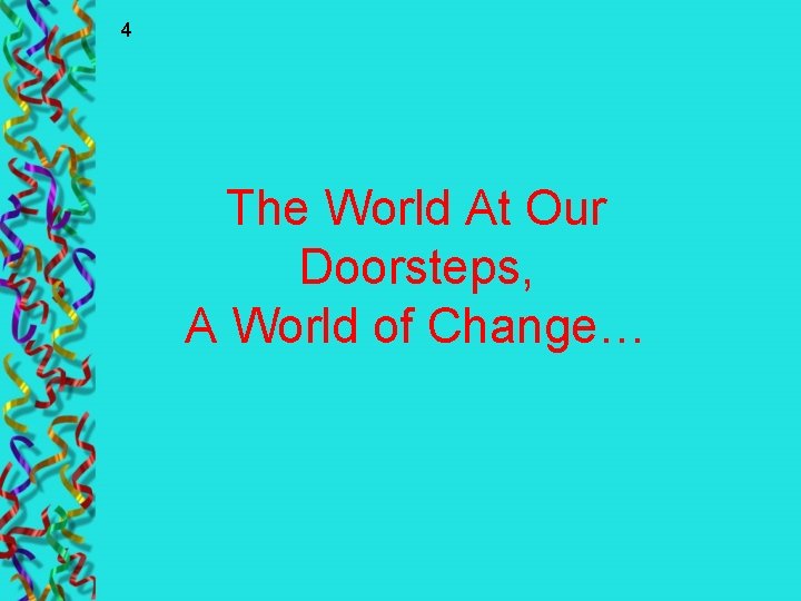 4 The World At Our Doorsteps, A World of Change… 