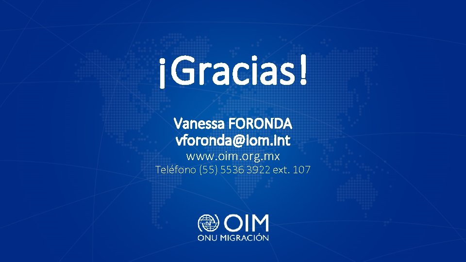 ¡Gracias! Vanessa FORONDA vforonda@iom. int www. oim. org. mx Teléfono (55) 5536 3922 ext. ¡Gracias! Vanessa FORONDA vforonda@iom. int www. oim. org. mx Teléfono (55) 5536 3922 ext.