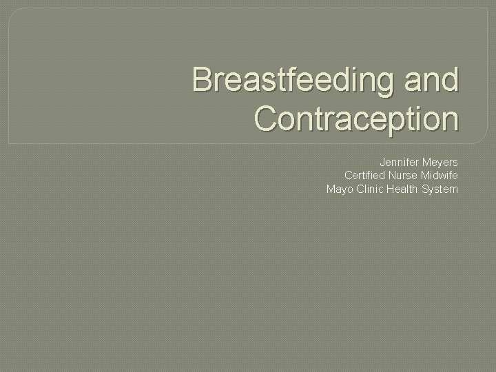 Breastfeeding and Contraception Jennifer Meyers Certified Nurse Midwife Mayo Clinic Health System 