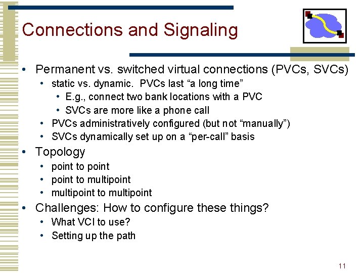 Connections and Signaling • Permanent vs. switched virtual connections (PVCs, SVCs) • static vs.