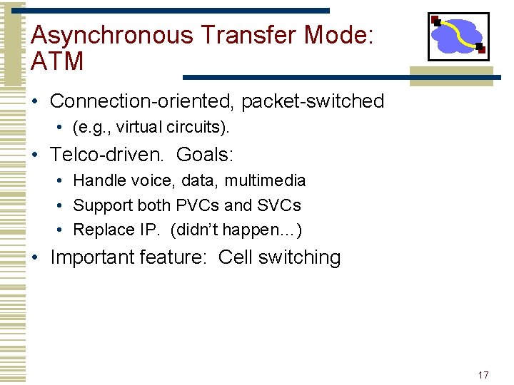 Asynchronous Transfer Mode: ATM • Connection-oriented, packet-switched • (e. g. , virtual circuits). •
