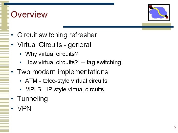 Overview • Circuit switching refresher • Virtual Circuits - general • Why virtual circuits?