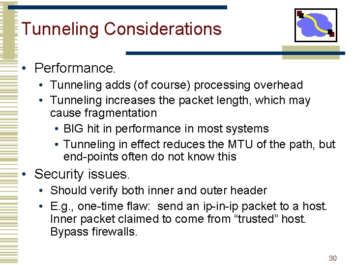 Tunneling Considerations • Performance. • Tunneling adds (of course) processing overhead • Tunneling increases