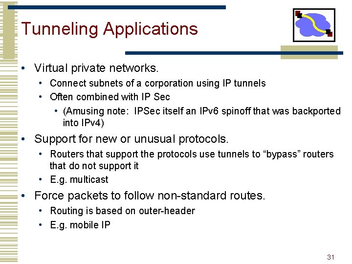 Tunneling Applications • Virtual private networks. • Connect subnets of a corporation using IP