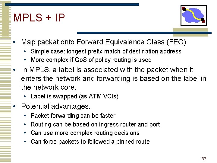 MPLS + IP • Map packet onto Forward Equivalence Class (FEC) • Simple case: