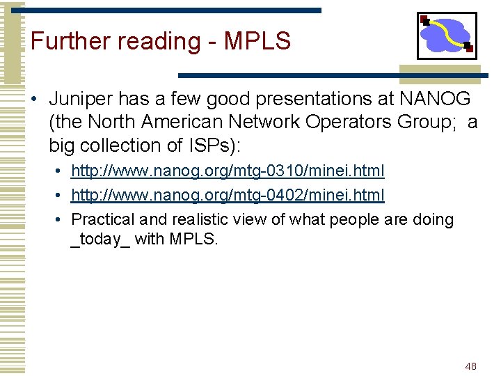 Further reading - MPLS • Juniper has a few good presentations at NANOG (the