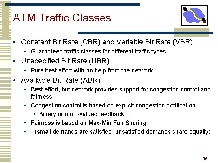 ATM Traffic Classes • Constant Bit Rate (CBR) and Variable Bit Rate (VBR). •