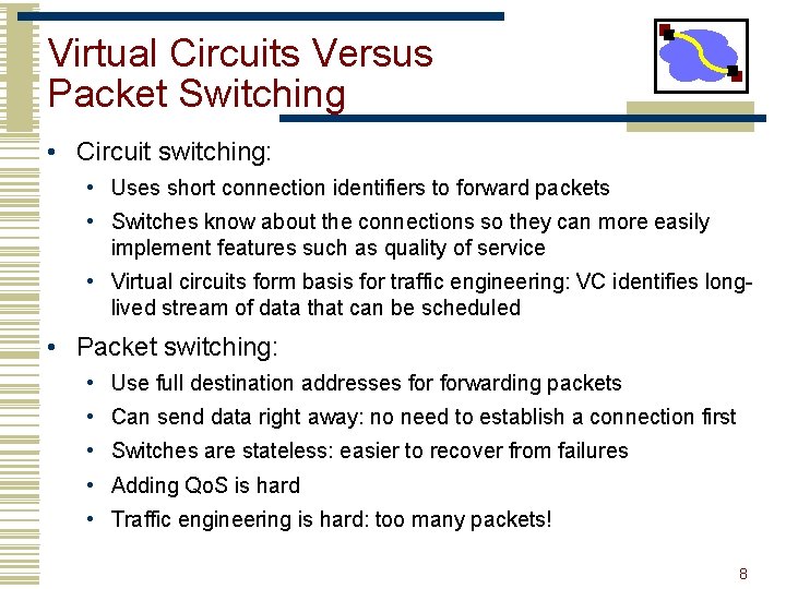 Virtual Circuits Versus Packet Switching • Circuit switching: • Uses short connection identifiers to